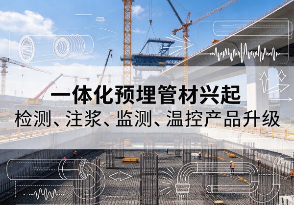 花都一体化管材产品兴起，声测注浆一体管、多功能预埋管应用增多